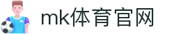 MK体育官网 - MK SPORTS 综合体育资讯中心